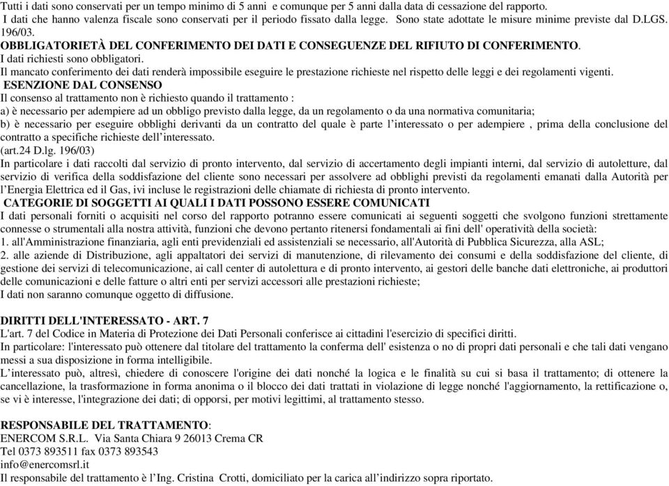 OBBLIGATORIETÀ DEL CONFERIMENTO DEI DATI E CONSEGUENZE DEL RIFIUTO DI CONFERIMENTO. I dati richiesti sono obbligatori.