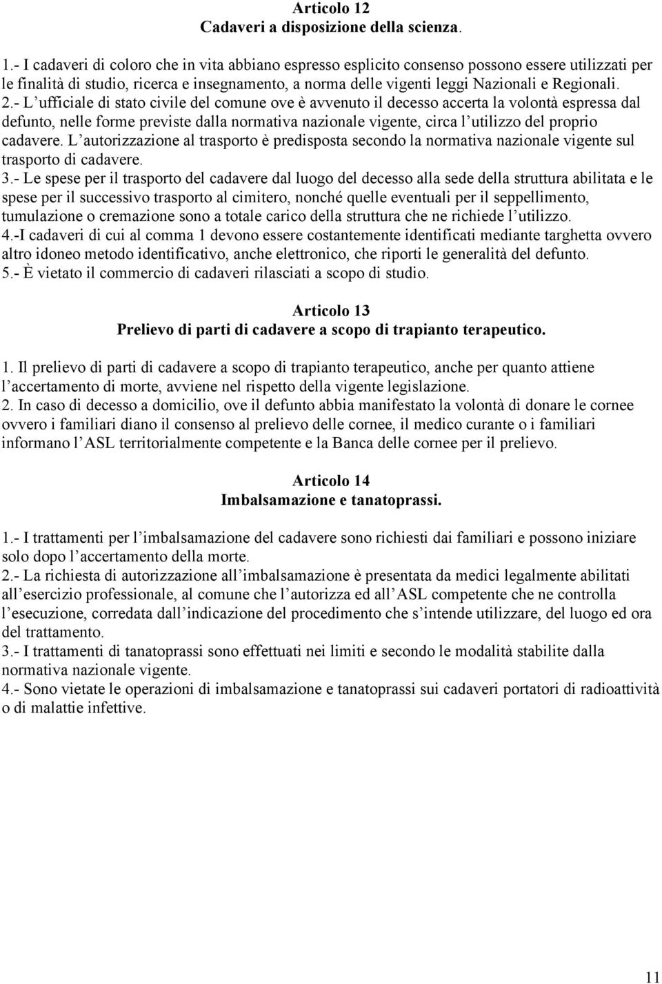 - I cadaveri di coloro che in vita abbiano espresso esplicito consenso possono essere utilizzati per le finalità di studio, ricerca e insegnamento, a norma delle vigenti leggi Nazionali e Regionali.