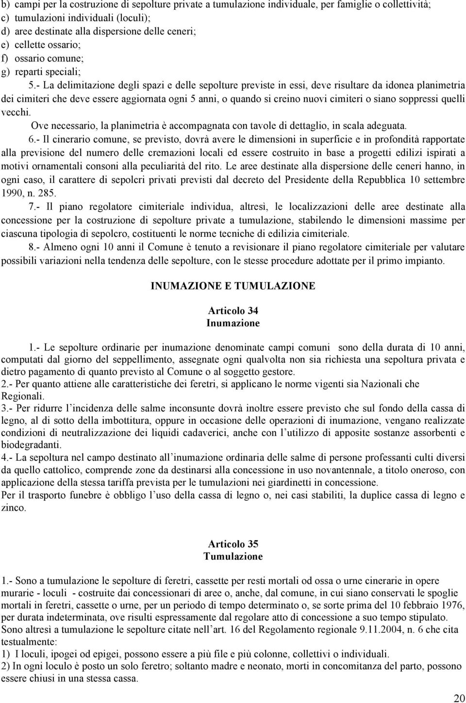 - La delimitazione degli spazi e delle sepolture previste in essi, deve risultare da idonea planimetria dei cimiteri che deve essere aggiornata ogni 5 anni, o quando si creino nuovi cimiteri o siano