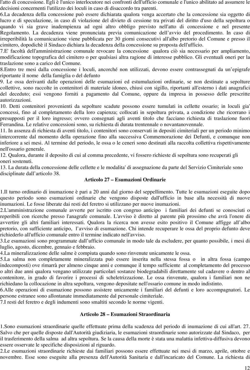 La decadenza della concessione può essere dichiarata qualora venga accertato che la concessione sia oggetto di lucro e di speculazione, in caso di violazione del divieto di cessione tra privati del