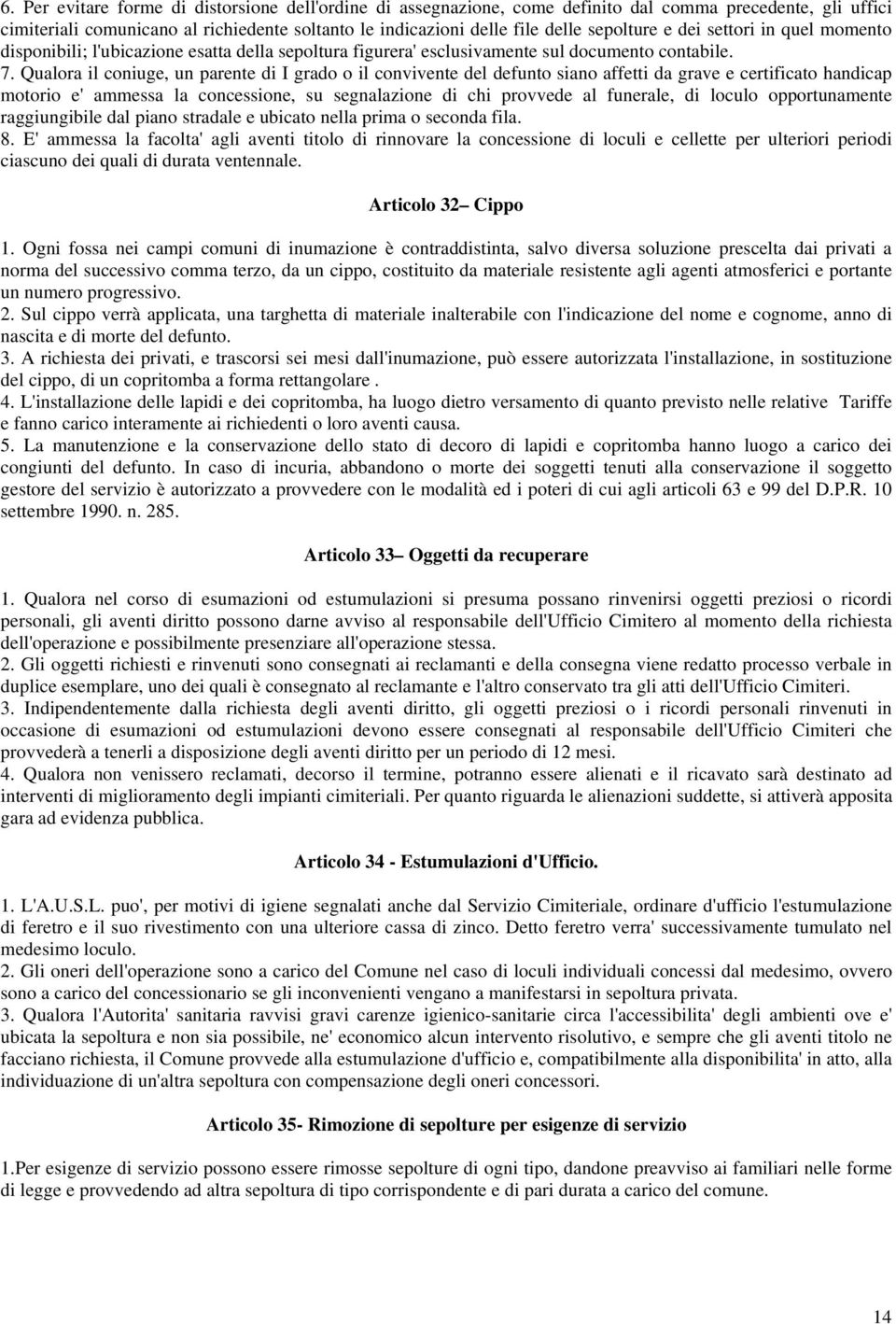 Qualora il coniuge, un parente di I grado o il convivente del defunto siano affetti da grave e certificato handicap motorio e' ammessa la concessione, su segnalazione di chi provvede al funerale, di