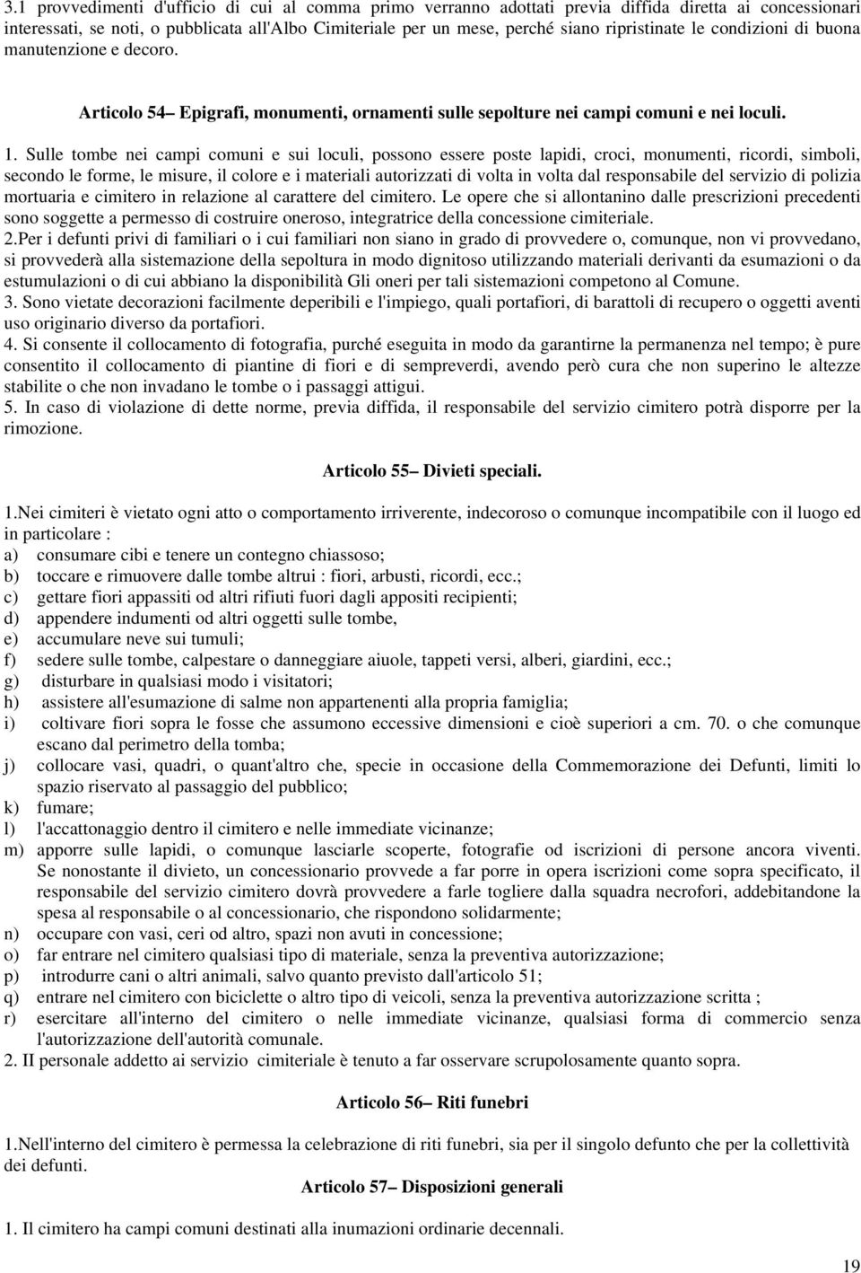 Sulle tombe nei campi comuni e sui loculi, possono essere poste lapidi, croci, monumenti, ricordi, simboli, secondo le forme, le misure, il colore e i materiali autorizzati di volta in volta dal