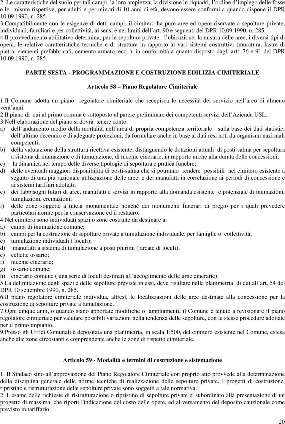 Compatibilmente con le esigenze di detti campi, il cimitero ha pure aree ed opere riservate a sepolture private, individuali, familiari e per collettività, ai sensi e nei limiti dell art.