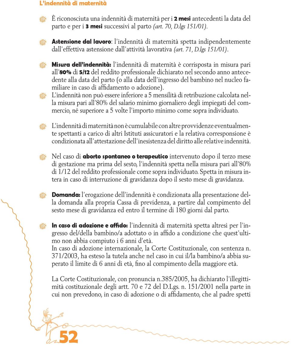 Misura dell indennità: l indennità di maternità è corrisposta in misura pari all 80% di 5/12 del reddito professionale dichiarato nel secondo anno antecedente alla data del parto (o alla data dell