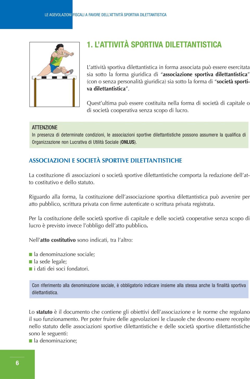 ATTENZIONE In presenza di determinate condizioni, le associazioni sportive dilettantistiche possono assumere la qualifica di Organizzazione non Lucrativa di Utilità Sociale (ONLUS).