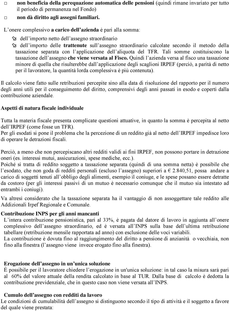 tassazione separata con l applicazione dell aliquota del TFR. Tali somme costituiscono la tassazione dell assegno che viene versata al Fisco.