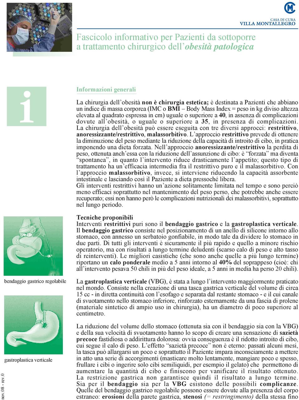 o uguale o superiore a 35, in presenza di complicazioni. La chirurgia dell obesità può essere eseguita con tre diversi approcci: restrittivo, anoressizzante/restrittivo, malassorbitivo.