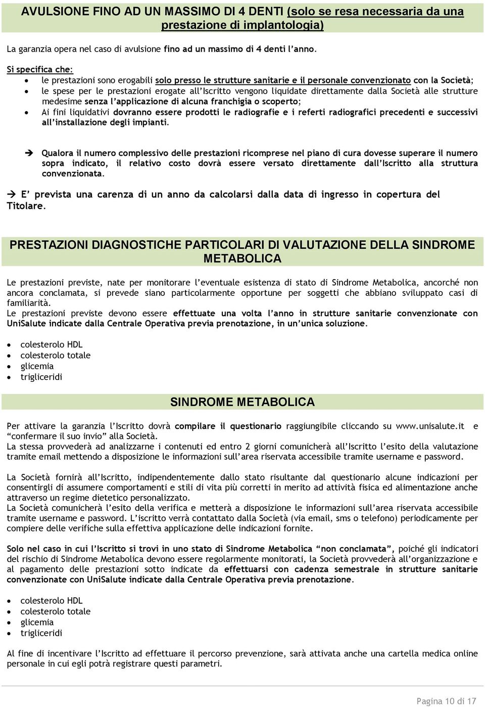 direttamente dalla Società alle strutture medesime senza l applicazione di alcuna franchigia o scoperto; Ai fini liquidativi dovranno essere prodotti le radiografie e i referti radiografici