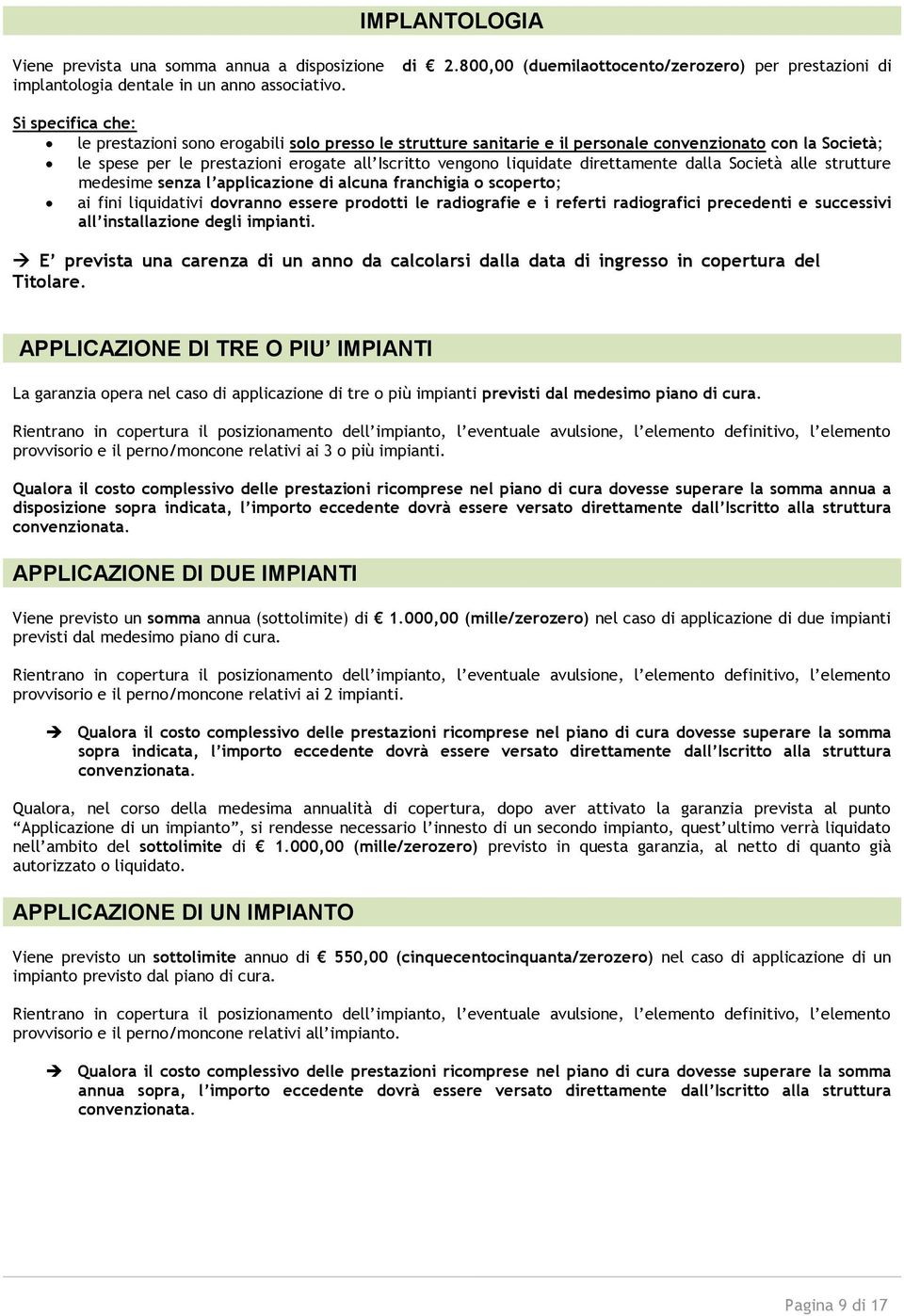 prestazioni erogate all Iscritto vengono liquidate direttamente dalla Società alle strutture medesime senza l applicazione di alcuna franchigia o scoperto; ai fini liquidativi dovranno essere