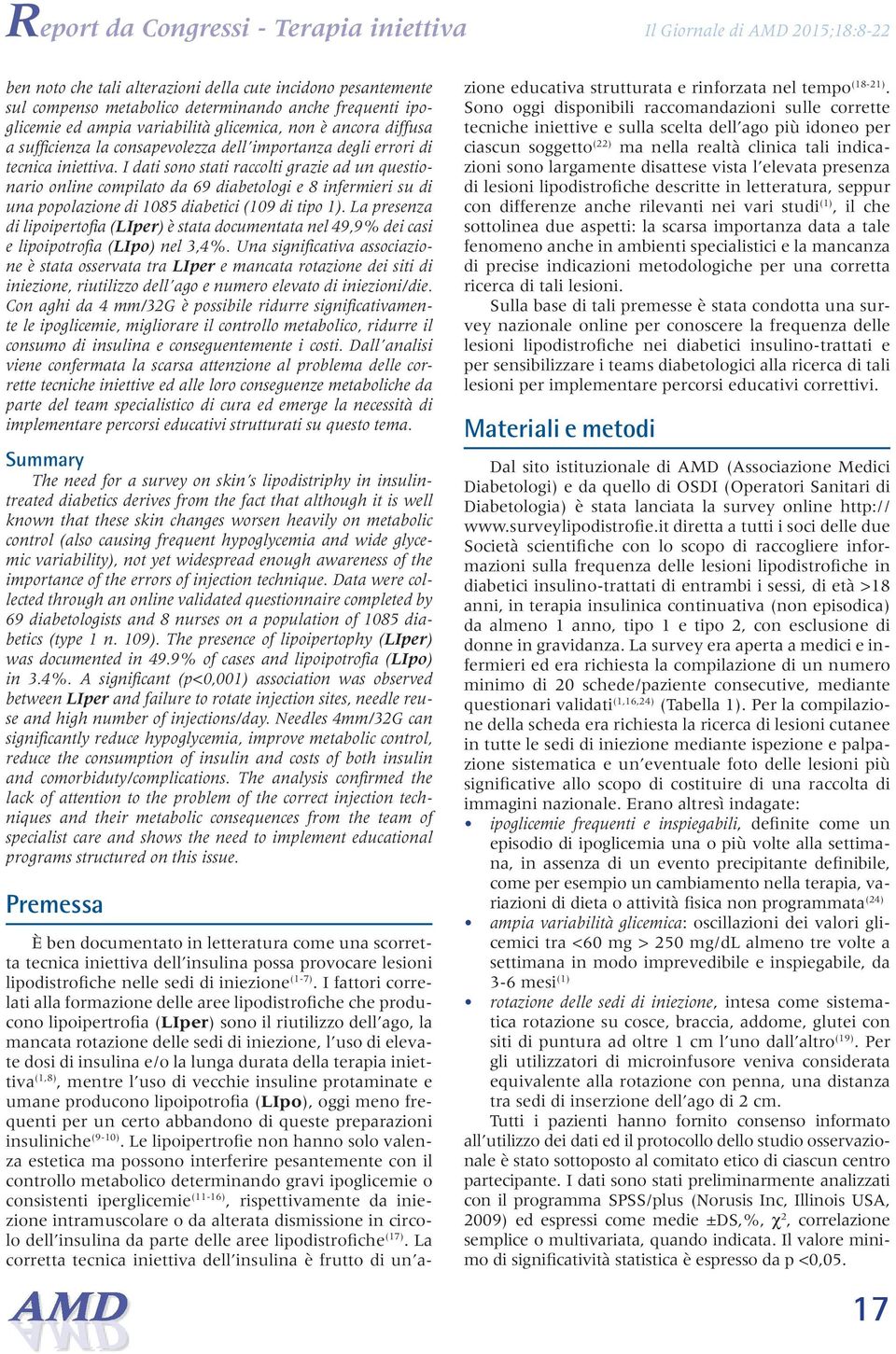 I dati sono stati raccolti grazie ad un questionario online compilato da 69 diabetologi e 8 infermieri su di una popolazione di 1085 diabetici (109 di tipo 1).