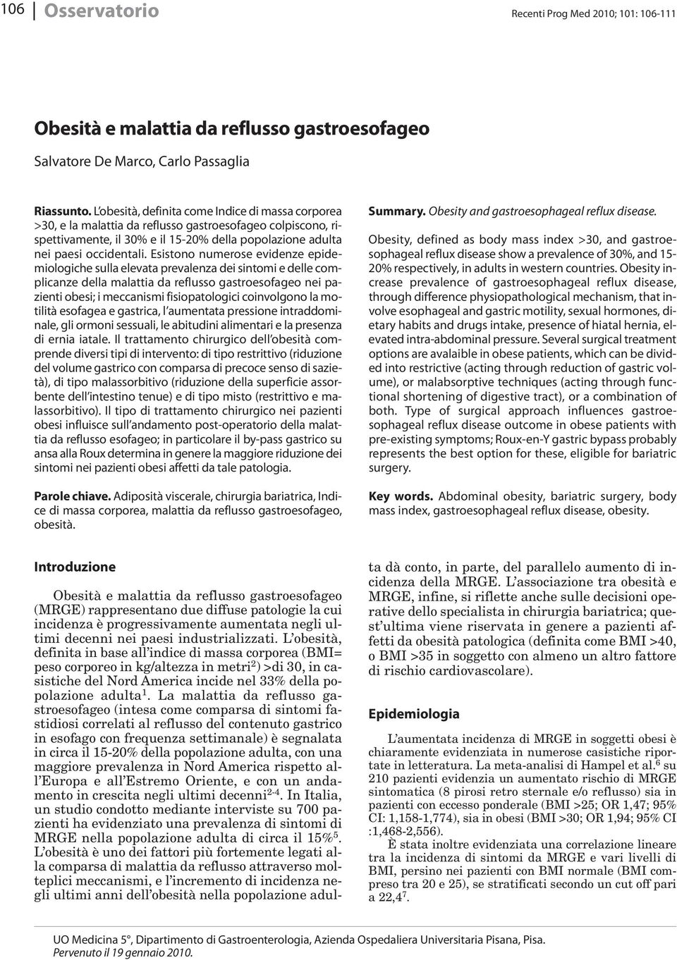 Esistono numerose evidenze epidemiologiche sulla elevata prevalenza dei sintomi e delle complicanze della malattia da reflusso gastroesofageo nei pazienti obesi; i meccanismi fisiopatologici