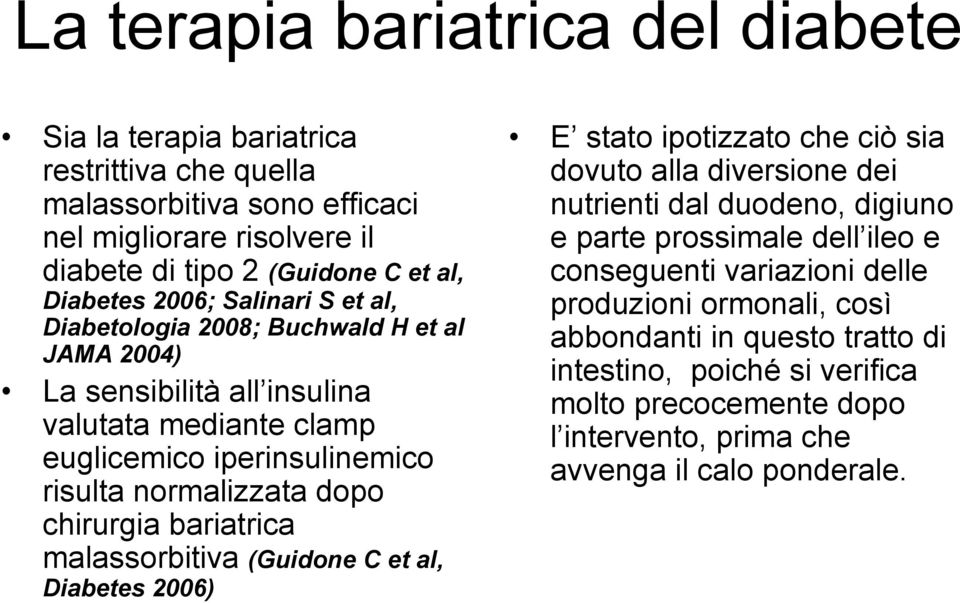 chirurgia bariatrica malassorbitiva (Guidone C et al, Diabetes 2006) E stato ipotizzato che ciò sia dovuto alla diversione dei nutrienti dal duodeno, digiuno e parte prossimale dell