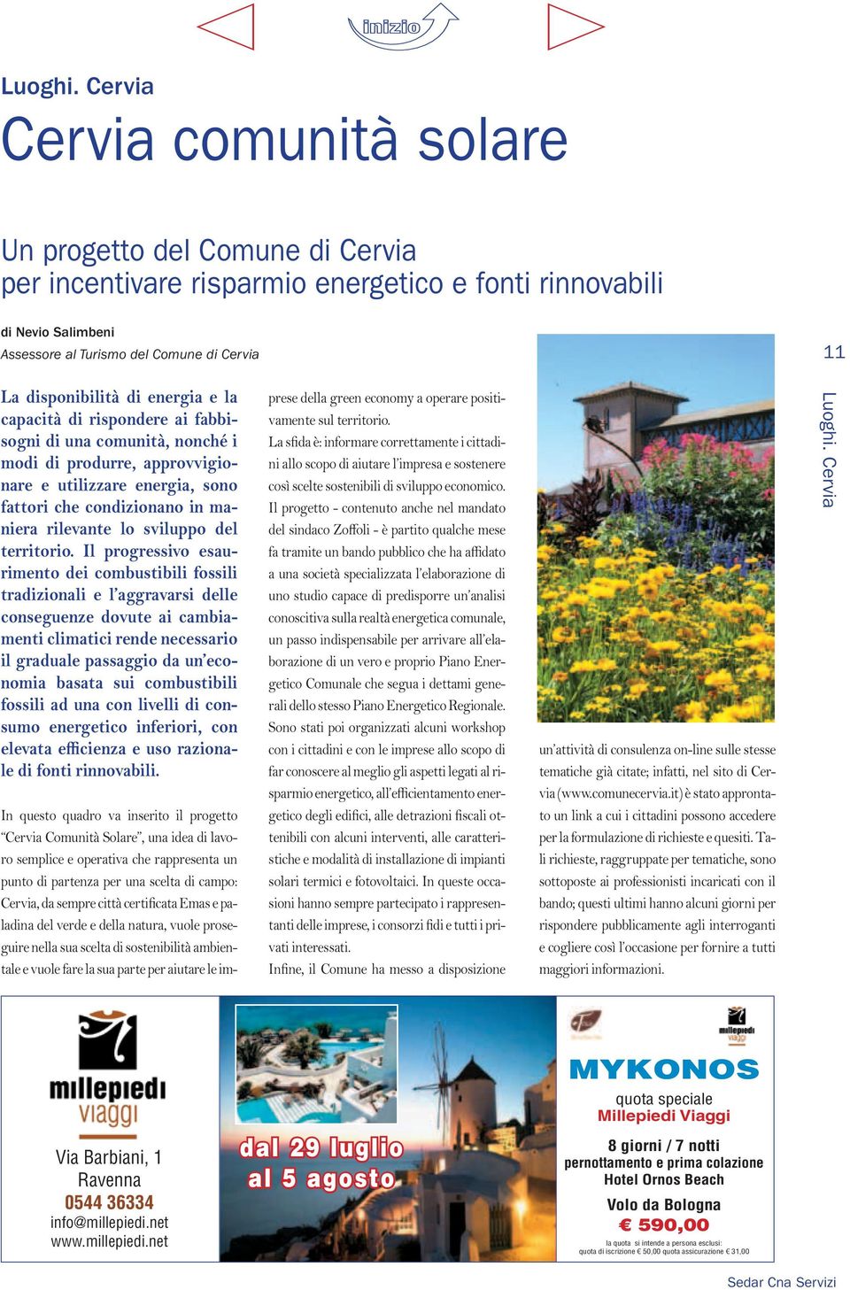 disponibilità di energia e la capacità di rispondere ai fabbisogni di una comunità, nonché i modi di produrre, approvvigionare e utilizzare energia, sono fattori che condizionano in maniera rilevante