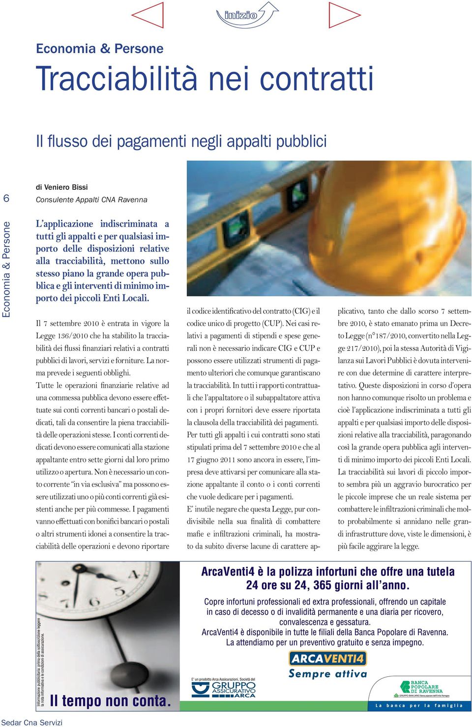 Locali. Il 7 settembre 2010 è entrata in vigore la Legge 136/2010 che ha stabilito la tracciabilità dei flussi finanziari relativi a contratti pubblici di lavori, servizi e forniture.