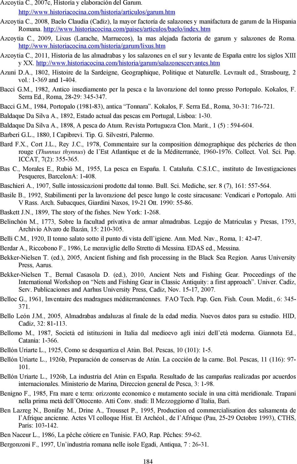 , 2009, Lixus (Larache, Marruecos), la mas alejada factoría de garum y salazones de Roma. http://www.historiacocina.com/historia/garum/lixus.htm Azcoytia C.