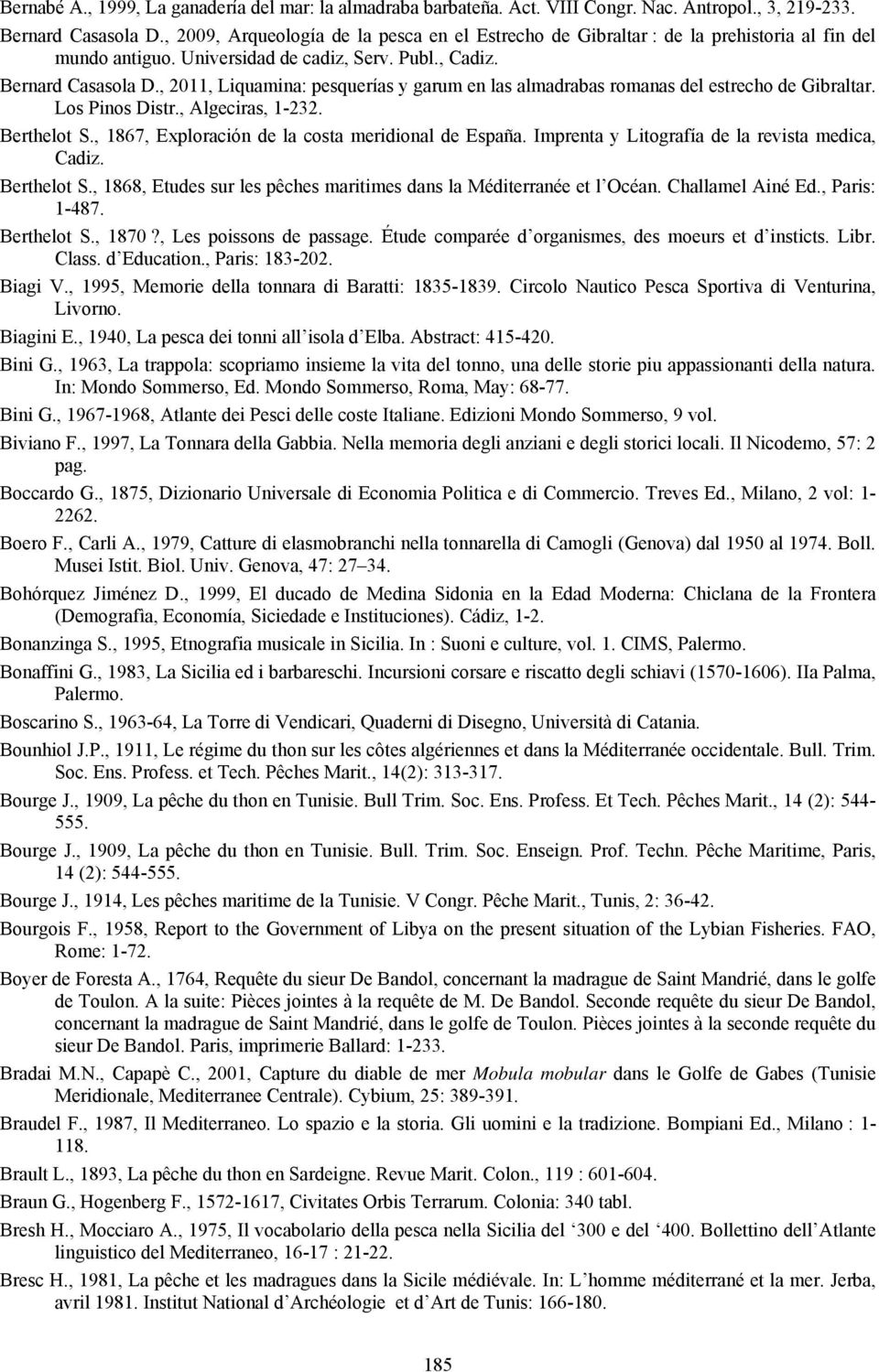 , 2011, Liquamina: pesquerías y garum en las almadrabas romanas del estrecho de Gibraltar. Los Pinos Distr., Algeciras, 1-232. Berthelot S., 1867, Exploración de la costa meridional de España.