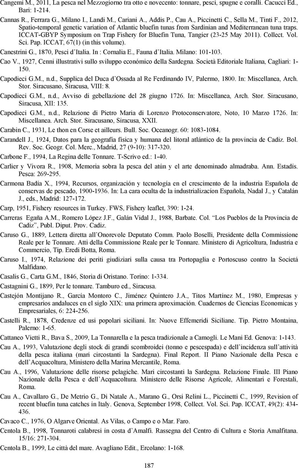 ICCAT-GBYP Symposium on Trap Fishery for Bluefin Tuna, Tangier (23-25 May 2011). Collect. Vol. Sci. Pap. ICCAT, 67(1) (in this volume). Canestrini G., 1870, Pesci d Italia. In : Cornalia E.