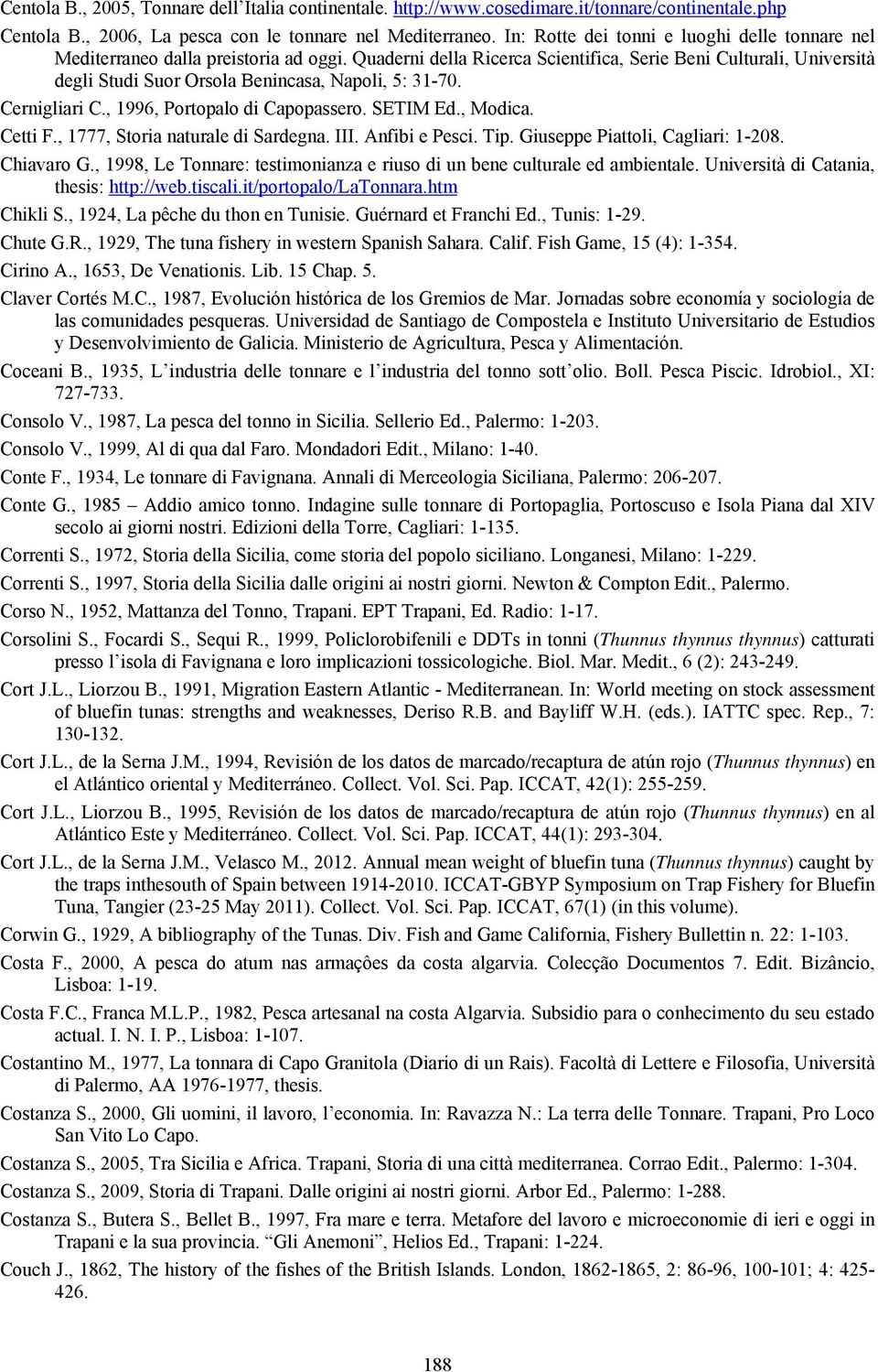 Quaderni della Ricerca Scientifica, Serie Beni Culturali, Università degli Studi Suor Orsola Benincasa, Napoli, 5: 31-70. Cernigliari C., 1996, Portopalo di Capopassero. SETIM Ed., Modica. Cetti F.