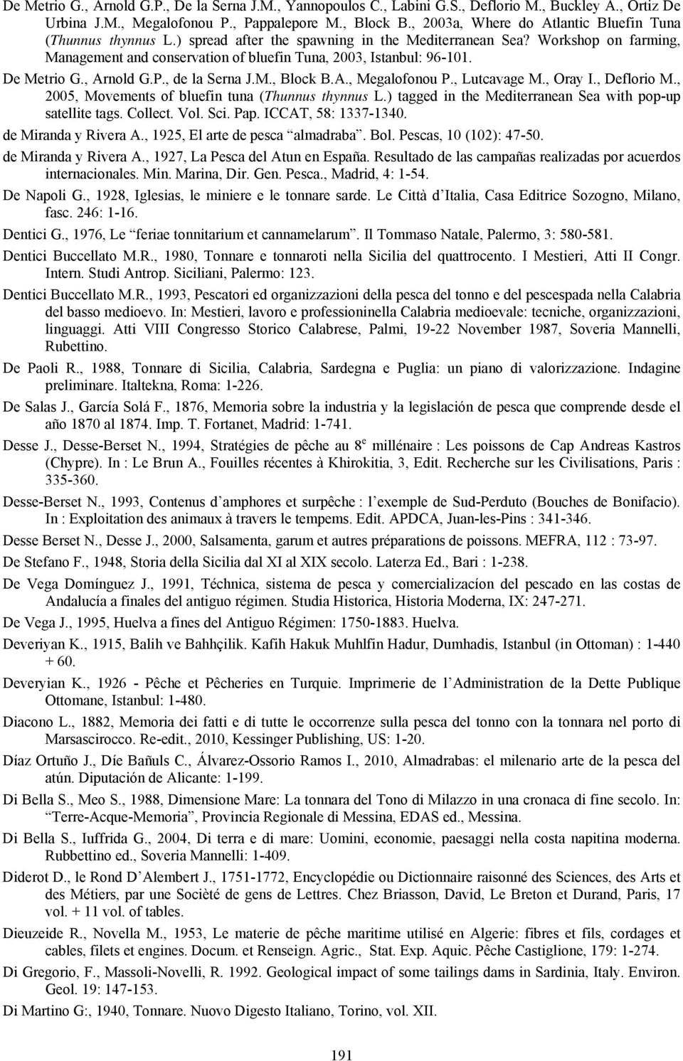 Workshop on farming, Management and conservation of bluefin Tuna, 2003, Istanbul: 96-101. De Metrio G., Arnold G.P., de la Serna J.M., Block B.A., Megalofonou P., Lutcavage M., Oray I., Deflorio M.