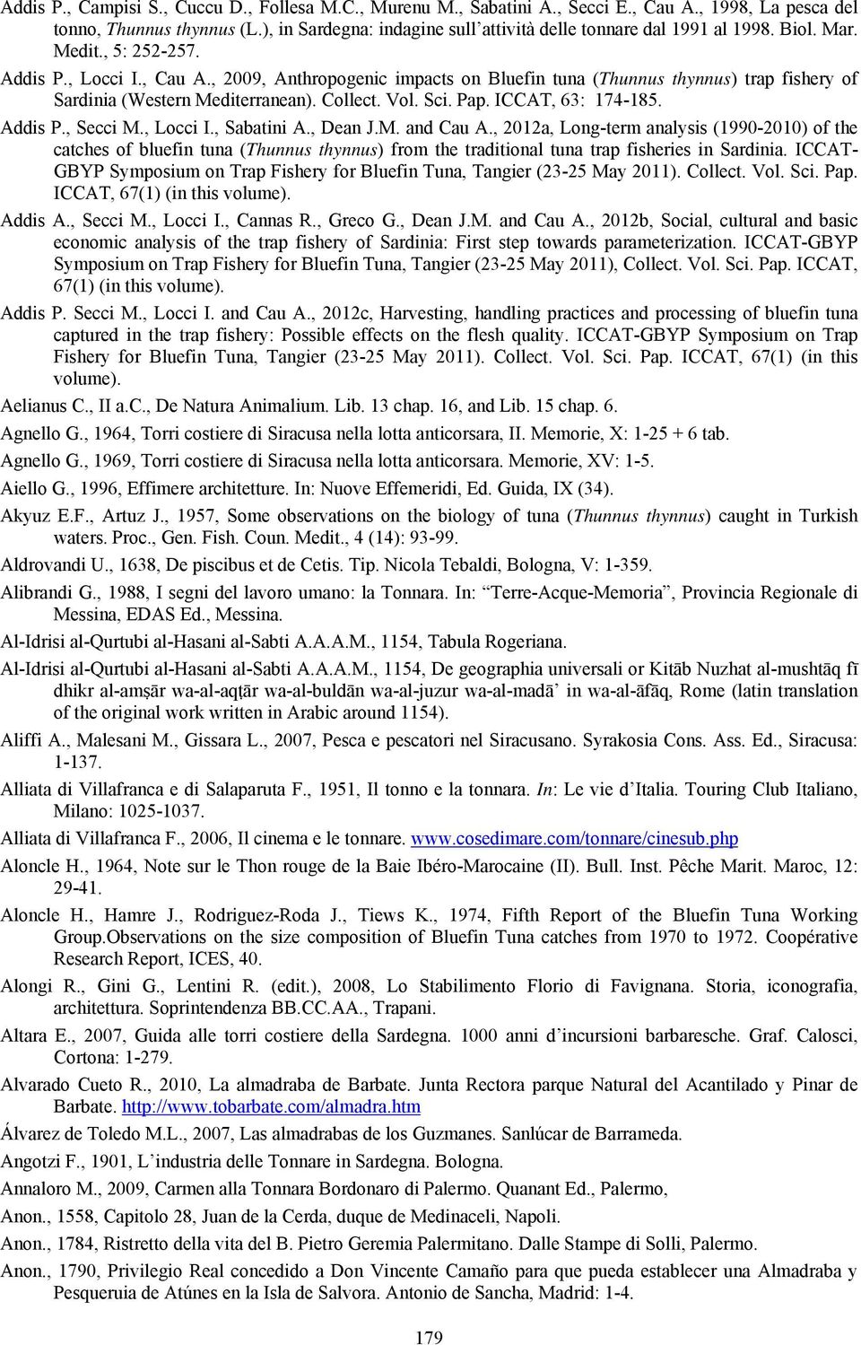 , 2009, Anthropogenic impacts on Bluefin tuna (Thunnus thynnus) trap fishery of Sardinia (Western Mediterranean). Collect. Vol. Sci. Pap. ICCAT, 63: 174-185. Addis P., Secci M., Locci I., Sabatini A.