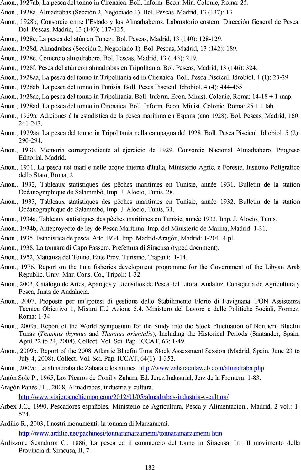 Bol. Pescas, Madrid, 13 (142): 189. Anon., 1928e, Comercio almadrabero. Bol. Pescas, Madrid, 13 (143): 219. Anon., 1928f, Pesca del atún con almadrabas en Tripolitania. Bol. Pescas, Madrid, 13 (146): 324.