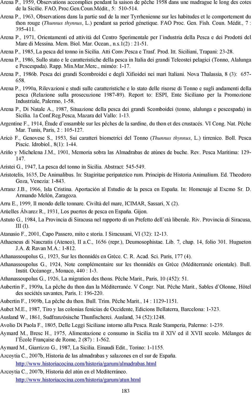 , 7 : 395-411. Arena P., 1971, Orientamenti ed attività del Centro Sperimentale per l industria della Pesca e dei Prodotti del Mare di Messina. Mem. Biol. Mar. Ocean., n.s.1(2) : 21-51. Arena P., 1985, La pesca del tonno in Sicilia.