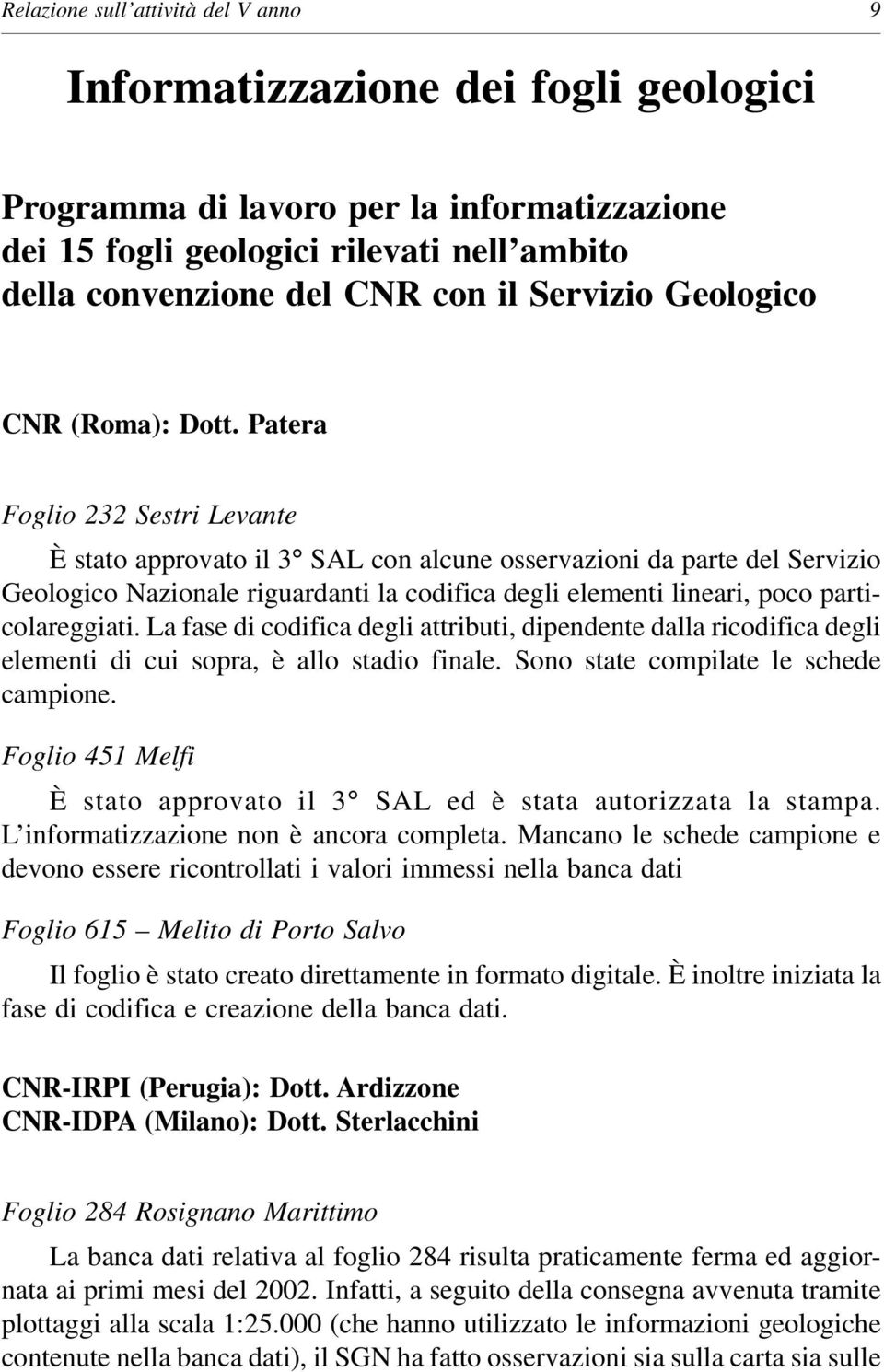 Patera Foglio 232 Sestri Levante È stato approvato il 3 SAL con alcune osservazioni da parte del Servizio Geologico Nazionale riguardanti la codifica degli elementi lineari, poco particolareggiati.