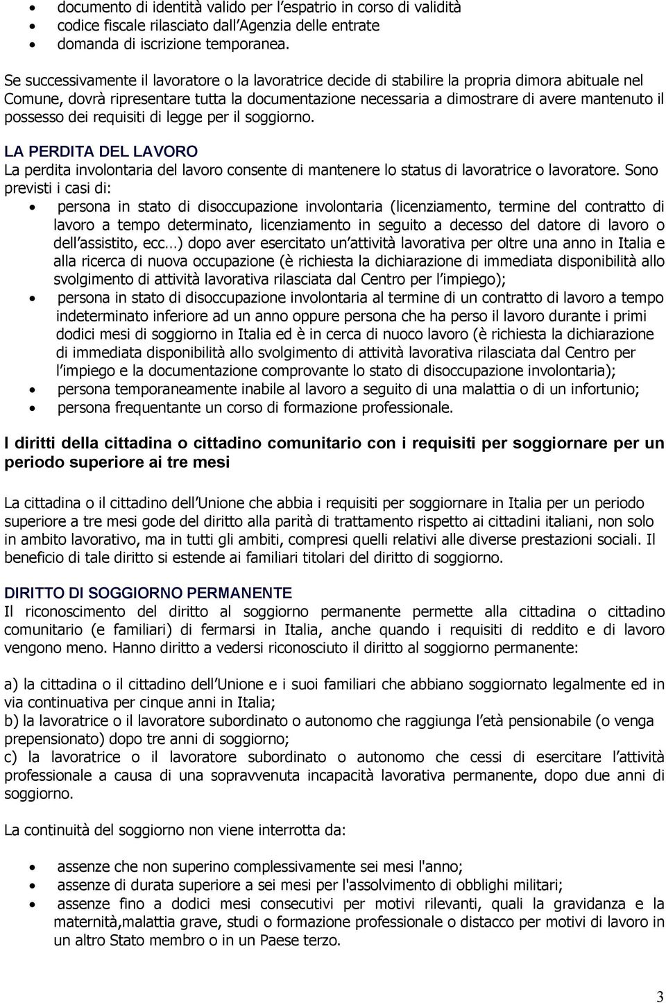 possesso dei requisiti di legge per il soggiorno. LA PERDITA DEL LAVORO La perdita involontaria del lavoro consente di mantenere lo status di lavoratrice o lavoratore.