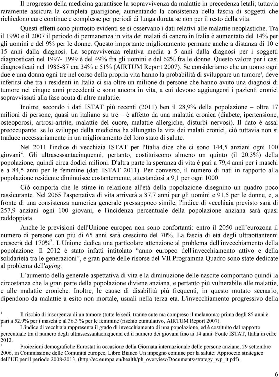 Tra il 1990 e il 2007 il periodo di permanenza in vita dei malati di cancro in Italia è aumentato del 14% per gli uomini e del 9% per le donne.