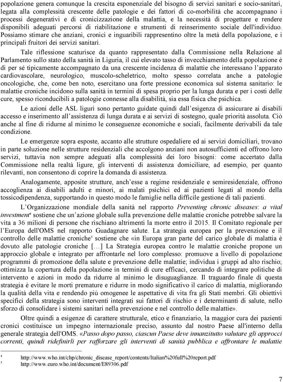 Possiamo stimare che anziani, cronici e inguaribili rappresentino oltre la metà della popolazione, e i principali fruitori dei servizi sanitari.