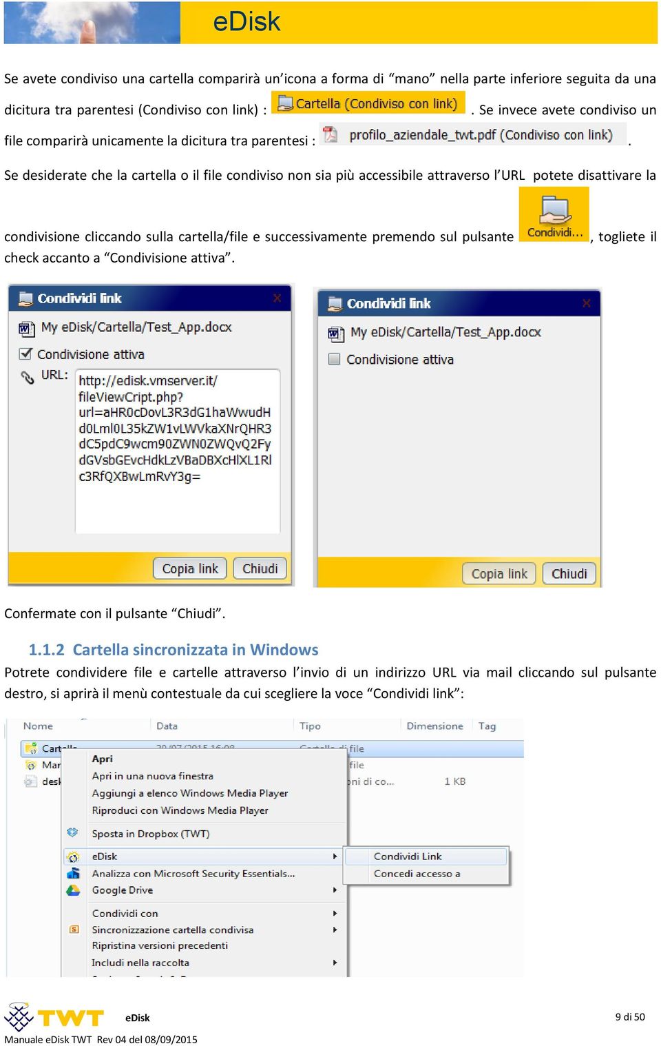 Se desiderate che la cartella o il file condiviso non sia più accessibile attraverso l URL potete disattivare la condivisione cliccando sulla cartella/file e successivamente premendo sul pulsante