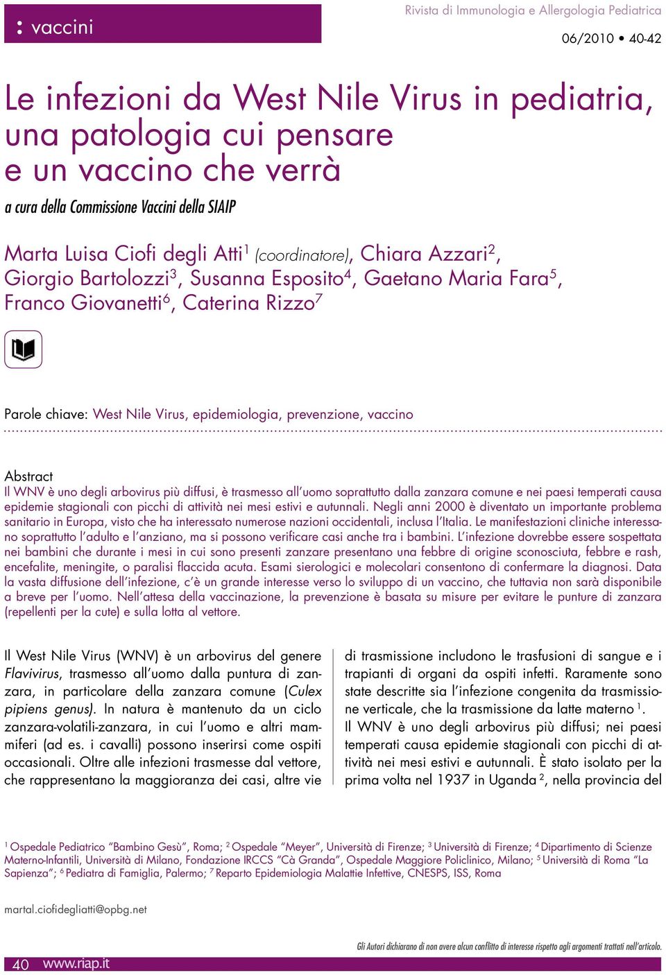 Virus, epidemiologia, prevenzione, vaccino Abstract Il WNV è uno degli arbovirus più diffusi, è trasmesso all uomo soprattutto dalla zanzara comune e nei paesi temperati causa epidemie stagionali con