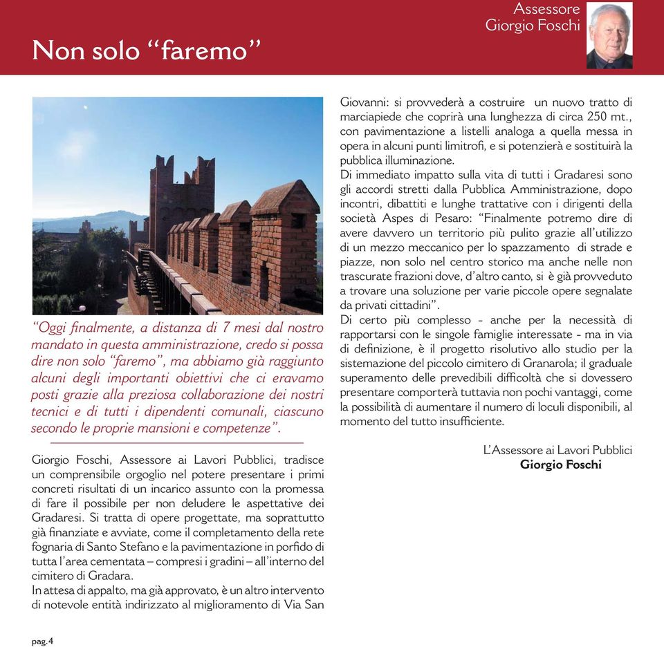 Giorgio Foschi, Assessore ai Lavori Pubblici, tradisce un comprensibile orgoglio nel potere presentare i primi concreti risultati di un incarico assunto con la promessa di fare il possibile per non