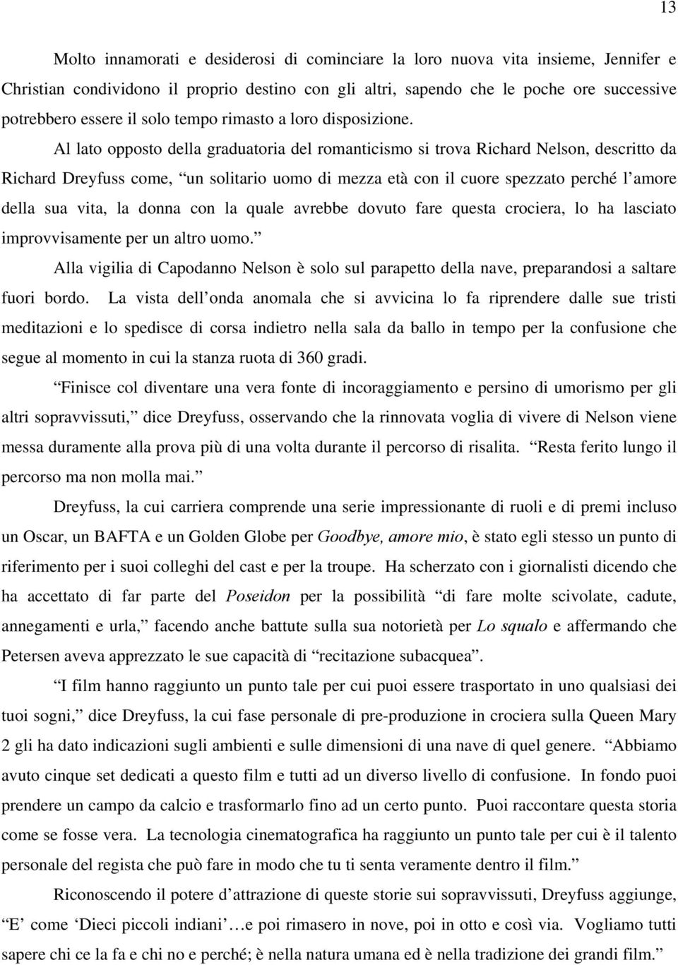 Al lato opposto della graduatoria del romanticismo si trova Richard Nelson, descritto da Richard Dreyfuss come, un solitario uomo di mezza età con il cuore spezzato perché l amore della sua vita, la