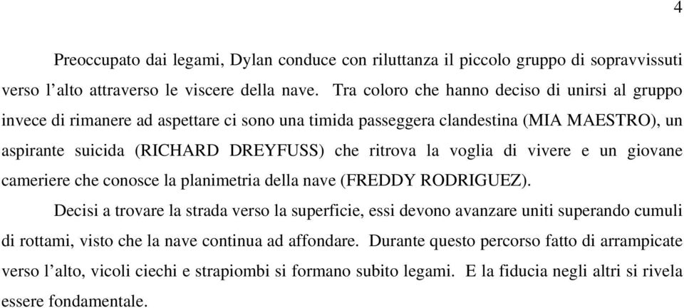 ritrova la voglia di vivere e un giovane cameriere che conosce la planimetria della nave (FREDDY RODRIGUEZ).