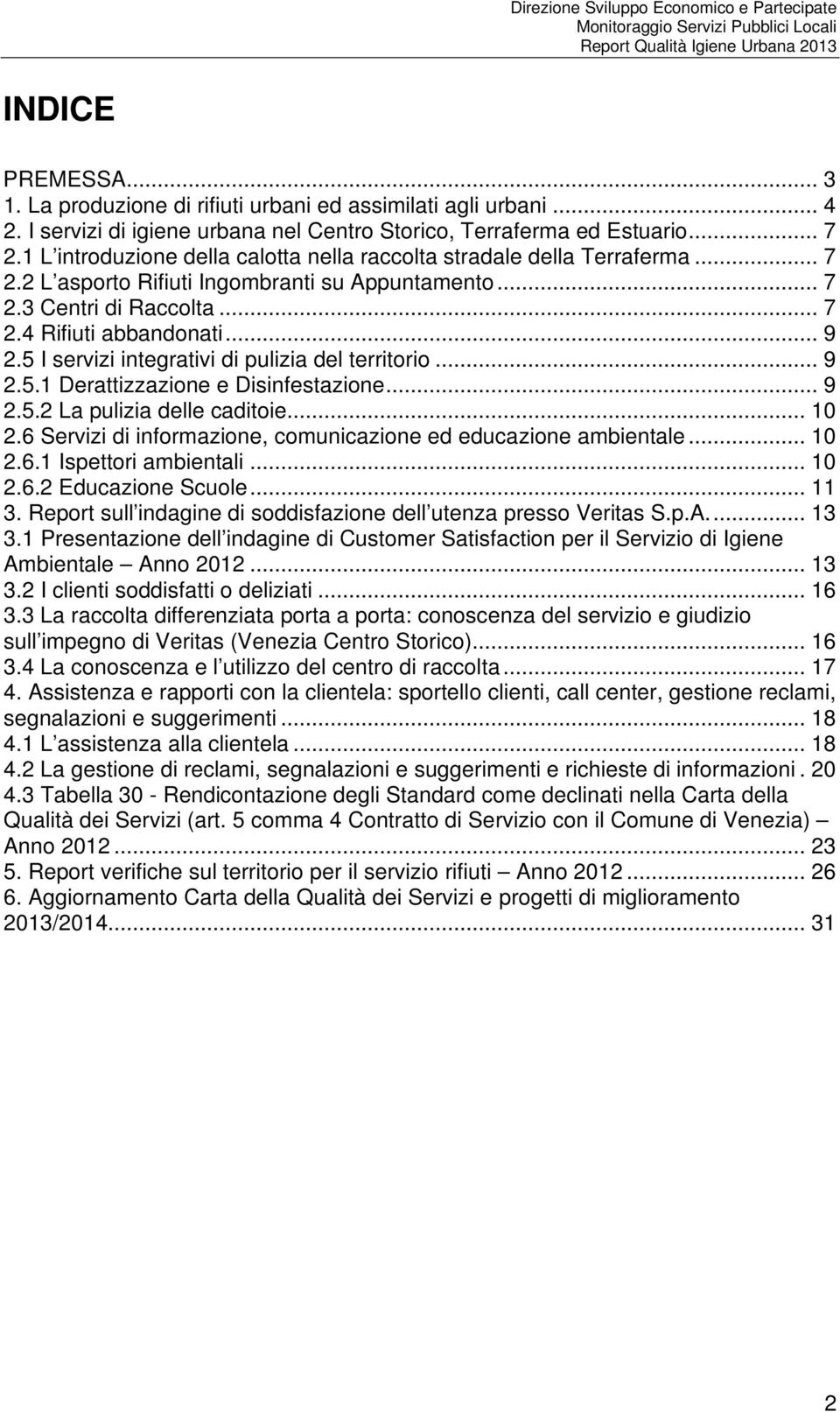 5 I servizi integrativi di pulizia del territorio... 9 2.5.1 Derattizzazione e Disinfestazione... 9 2.5.2 La pulizia delle caditoie... 10 2.