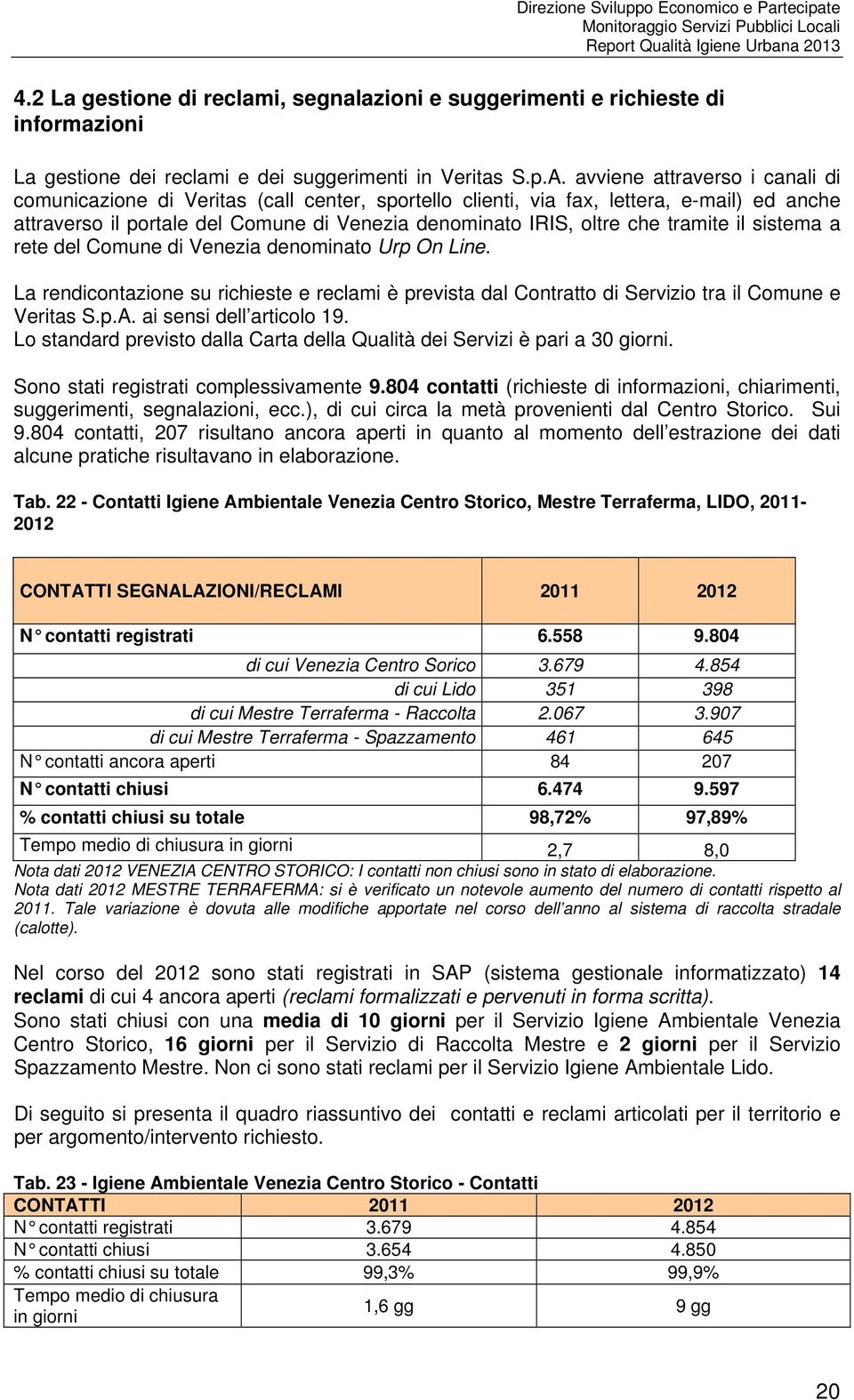 tramite il sistema a rete del Comune di Venezia denominato Urp On Line. La rendicontazione su richieste e reclami è prevista dal Contratto di Servizio tra il Comune e Veritas S.p.A.