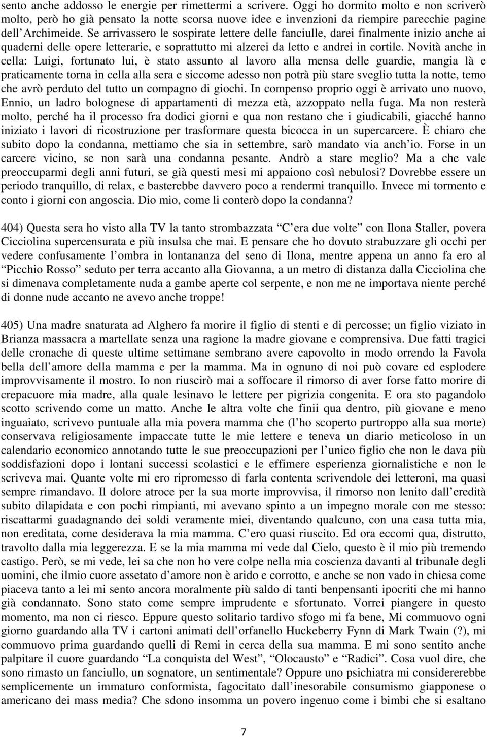 Se arrivassero le sospirate lettere delle fanciulle, darei finalmente inizio anche ai quaderni delle opere letterarie, e soprattutto mi alzerei da letto e andrei in cortile.