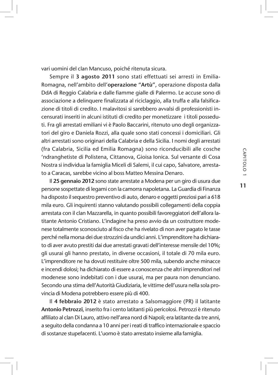 Le accuse sono di associazione a delinquere finalizzata al riciclaggio, alla truffa e alla falsificazione di titoli di credito.