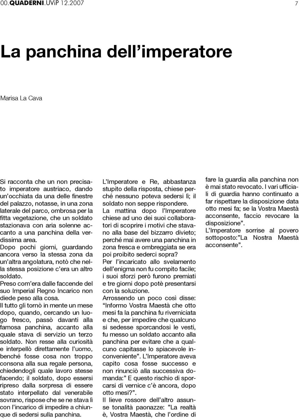 ombrosa per la fitta vegetazione, che un soldato stazionava con aria solenne accanto a una panchina della verdissima area.