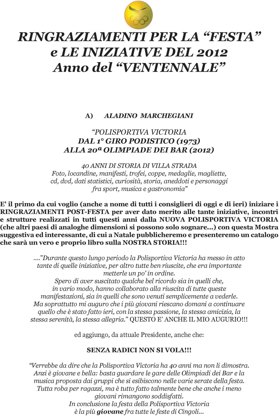 voglio (anche a nome di tutti i consiglieri di oggi e di ieri) iniziare i RINGRAZIAMENTI POST-FESTA per aver dato merito alle tante iniziative, incontri e strutture realizzati in tutti questi anni