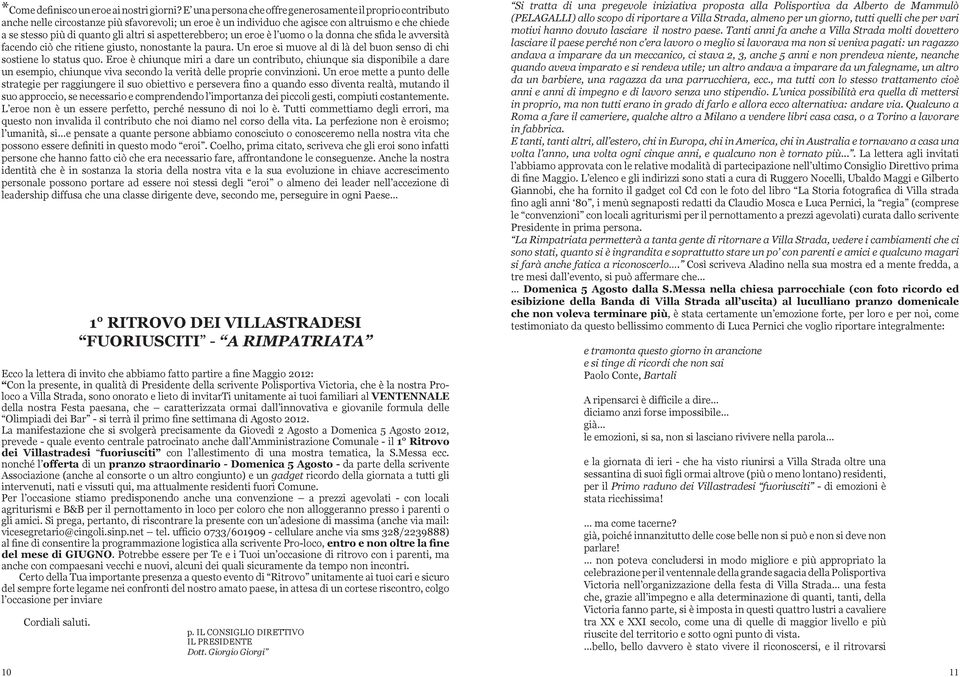 si aspetterebbero; un eroe è l uomo o la donna che sfida le avversità facendo ciò che ritiene giusto, nonostante la paura. Un eroe si muove al di là del buon senso di chi sostiene lo status quo.