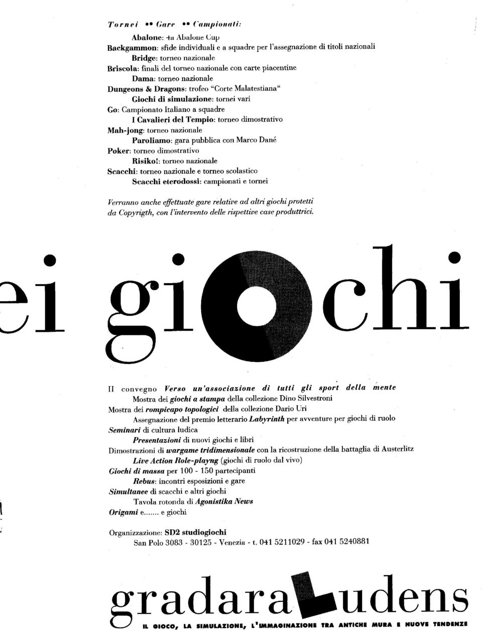 Dungeons & Dragons: trofeo "Corte MalatestianaLL Giochi di simulazione: tornei vari Go: Campionato taliano a squadre Cavalieri del Tempio: torneo dimostrativo Mah-jong: torneo nazionale Paroliamo: