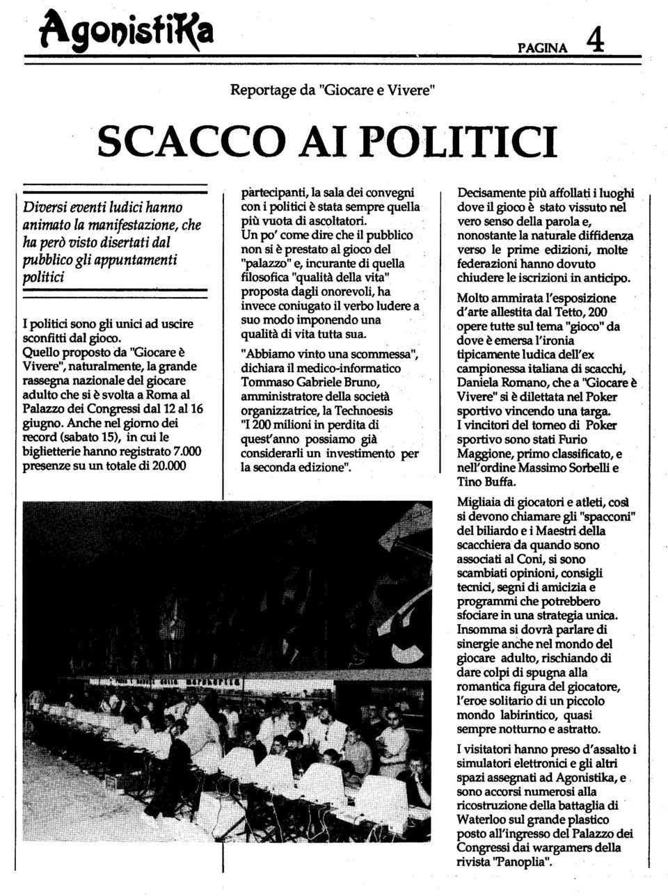 Quello proposto da 'Giocare e Vivere", naturalmente, la grande rassegna nazionale del giocare adulto che si e svolta a Roma al Palazzo dei Congressi dal 12 al 16 giugno.