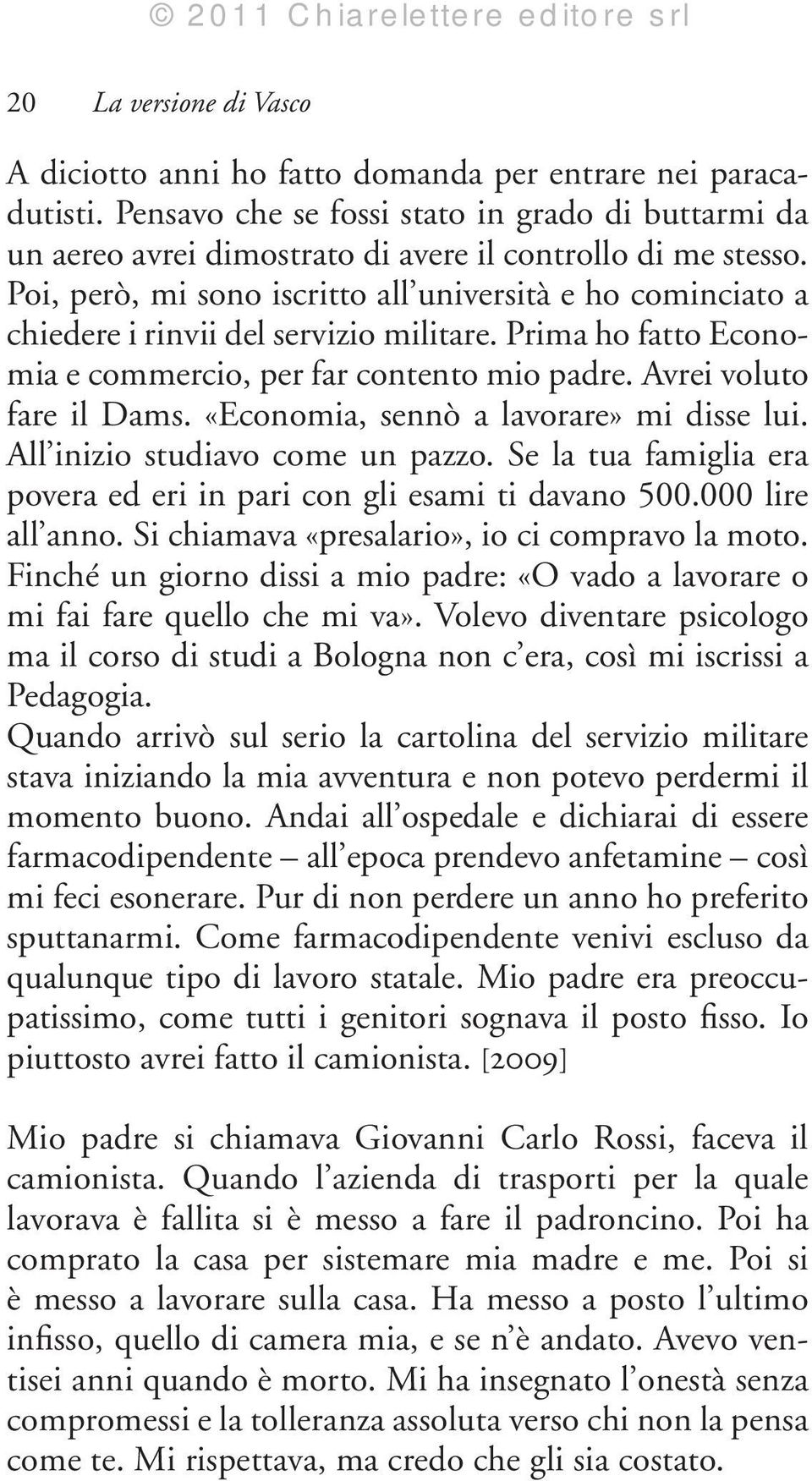 «Economia, sennò a lavorare» mi disse lui. All inizio studiavo come un pazzo. Se la tua famiglia era povera ed eri in pari con gli esami ti davano 500.000 lire all anno.