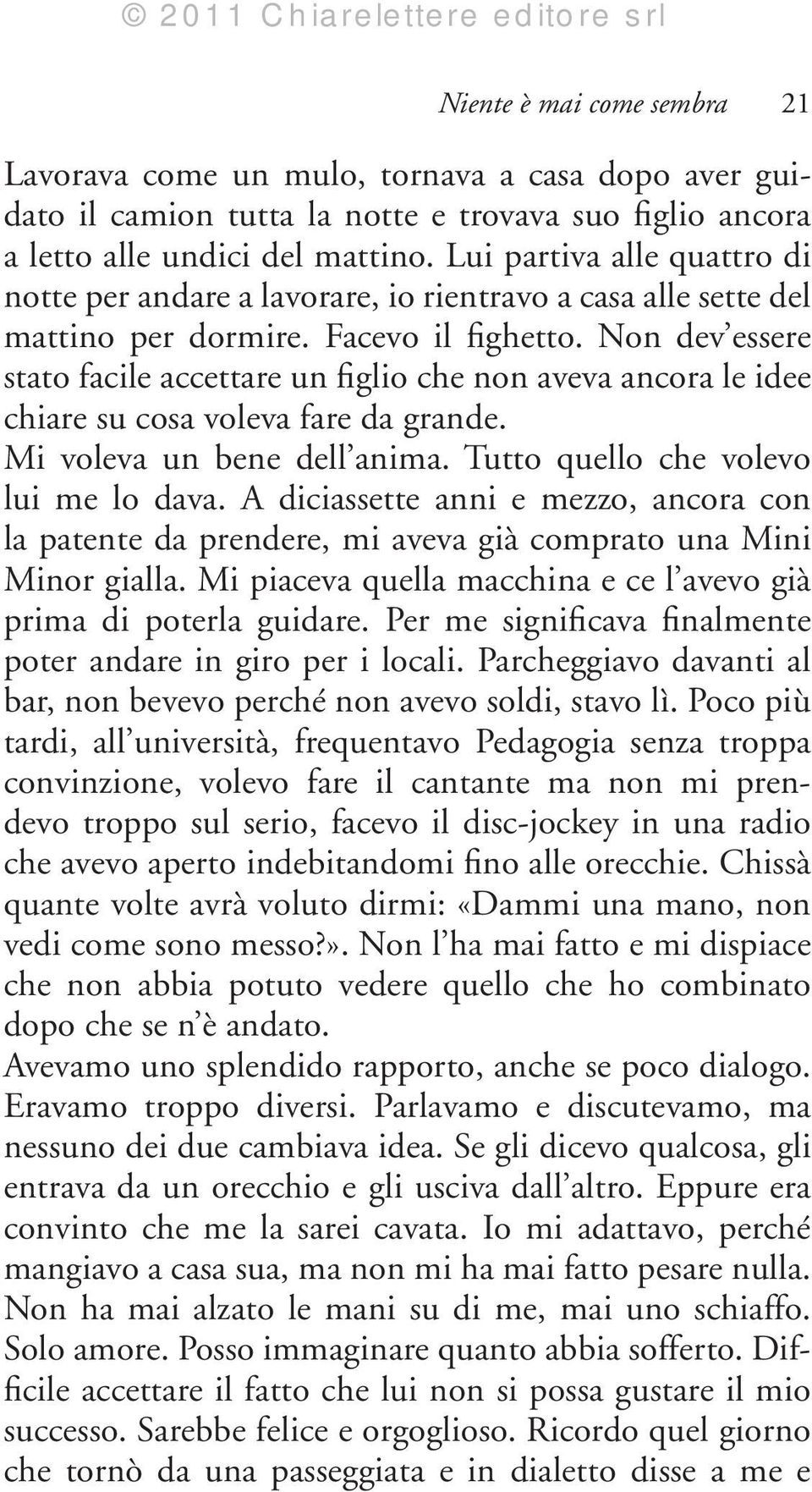 Non dev essere stato facile accettare un figlio che non aveva ancora le idee chiare su cosa voleva fare da grande. Mi voleva un bene dell anima. Tutto quello che volevo lui me lo dava.