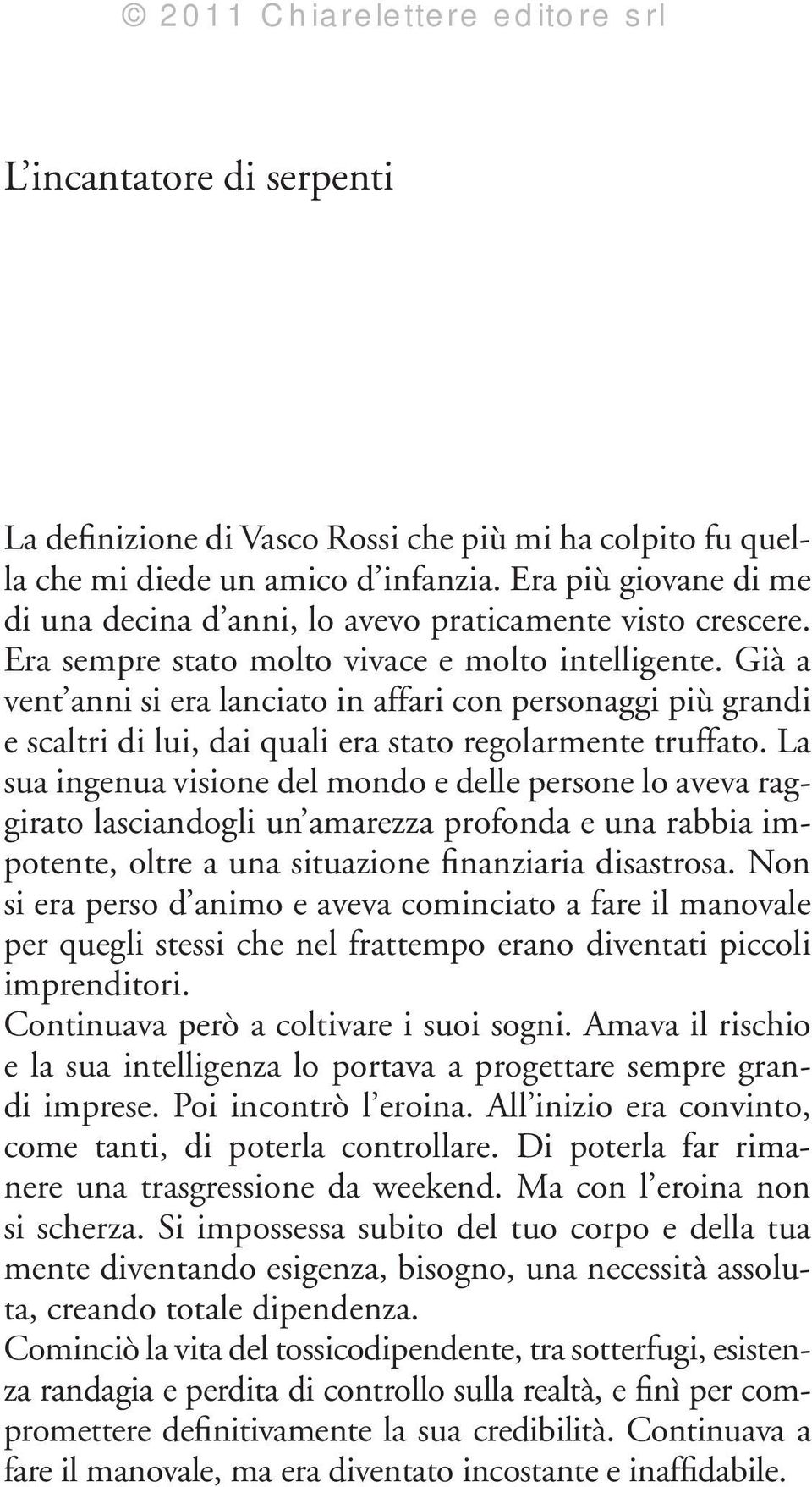 Già a vent anni si era lanciato in affari con personaggi più grandi e scaltri di lui, dai quali era stato regolarmente truffato.