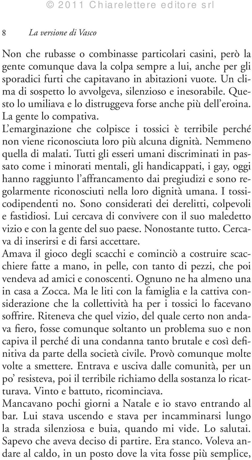 L emarginazione che colpisce i tossici è terribile perché non viene riconosciuta loro più alcuna dignità. Nemmeno quella di malati.