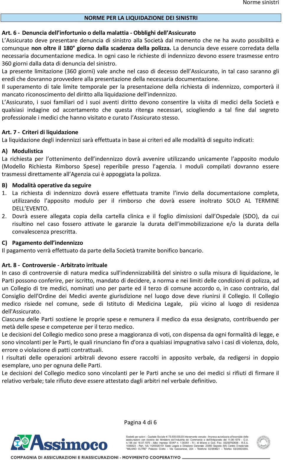 180 giorno dalla scadenza della polizza. La denuncia deve essere corredata della necessaria documentazione medica.