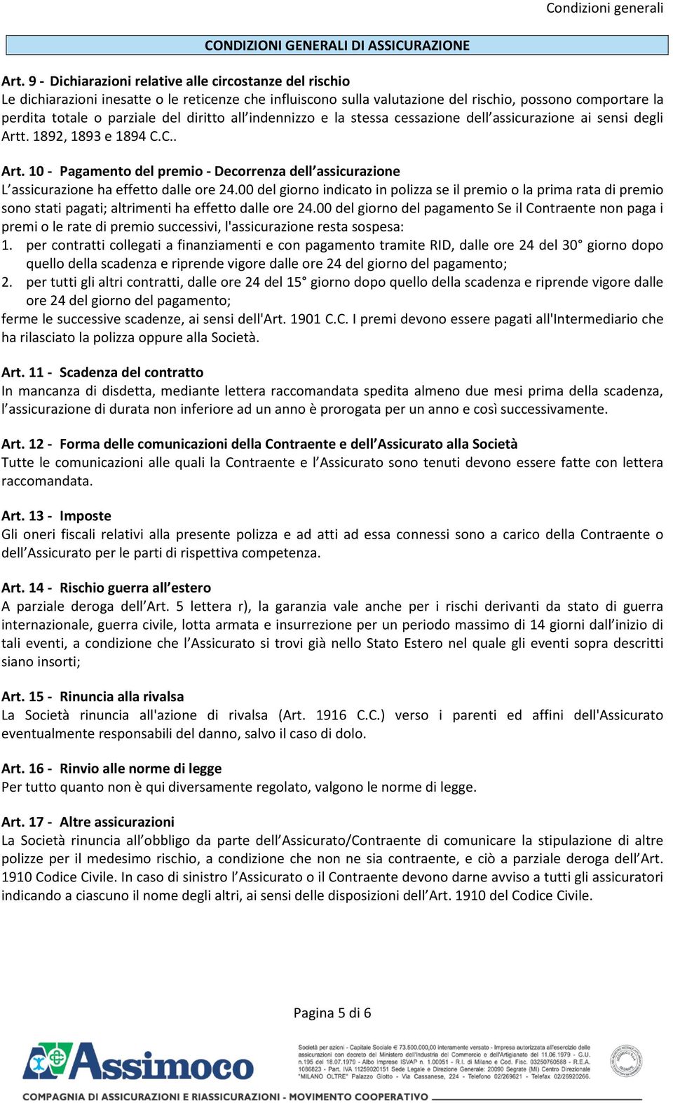 diritto all indennizzo e la stessa cessazione dell assicurazione ai sensi degli Artt. 1892, 1893 e 1894 C.C.. Art. 10 - Pagamento del premio - Decorrenza dell assicurazione L assicurazione ha effetto dalle ore 24.